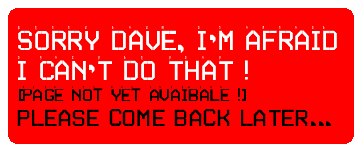 SORRY DAVE, I,M AFRAID I CAN,T DO THAT ![page not yet avaibal